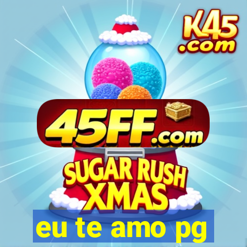 eu te amo pg